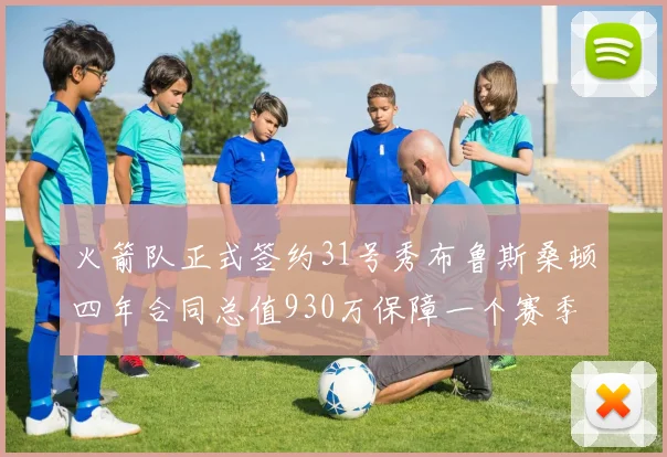 火箭队正式签约31号秀布鲁斯桑顿四年合同总值930万保障一个赛季