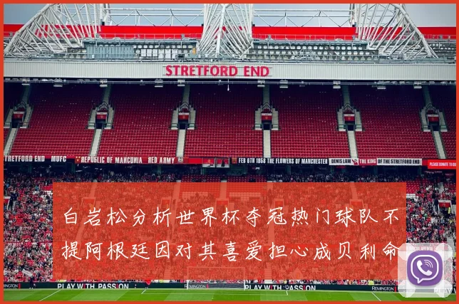 白岩松分析世界杯夺冠热门球队不提阿根廷因对其喜爱担心成贝利命运